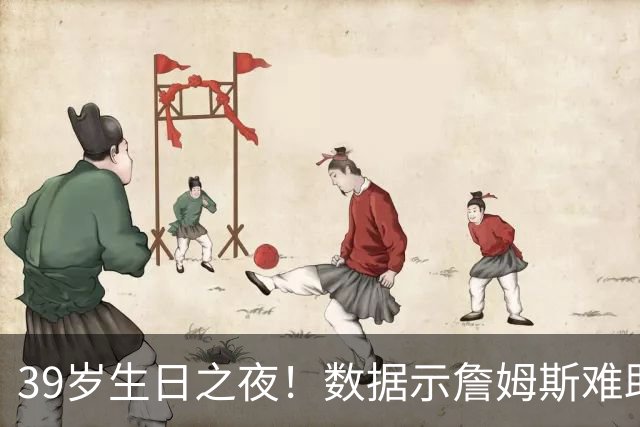 39岁生日之夜！数据示詹姆斯难助湖人客场擒狼